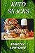 KETO SNACKS: The ultimate guide to healthy foods and snacks for effective fat burning and weight los by 