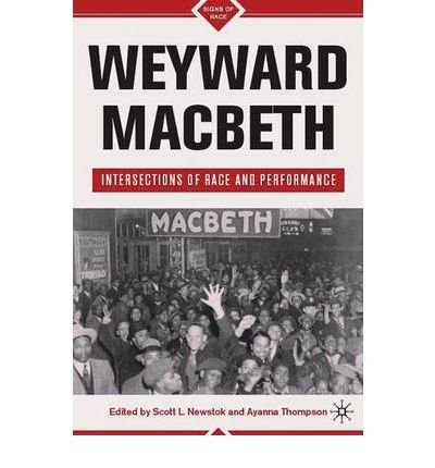 [(Weyward Macbeth: Intersections of Race and Performance)] [Author: Scott L. Newstok] published on (February, 2010)