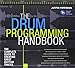 The Drum Programming Handbook: The Complete Guide to Creating Great Rhythm Tracks: With Online Resource
