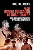 Paul Hollander, "From Benito Mussolini to Hugo Chavez: Intellectuals and a Century of Political Hero Worship" (Cambridge UP, 2016)