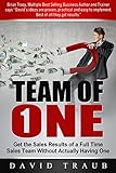 Team of One: Get the Sales Results of a Full Time Sales Team Without Actually Having One