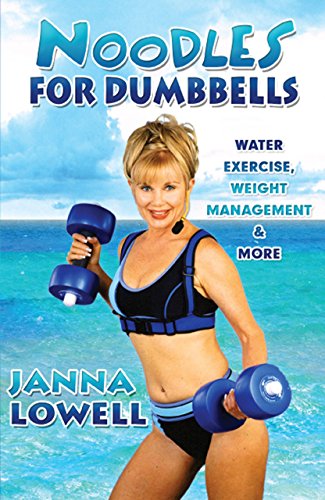 Noodles for Dumbbells: Water Exercise, Weight Management & More by Janna Lowell