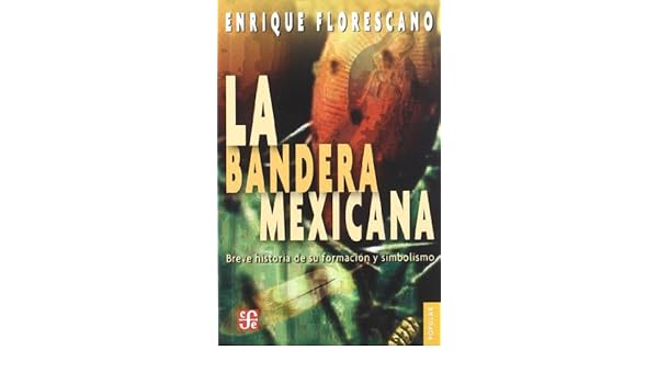 La Bandera Mexicana Breve Historia De Su Formacion Y - 