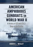 American Amphibious Gunboats in World War II: A History of LCI and LCS(L) Ships in the Pacific by Robin L. Rielly