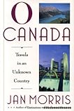 O Canada!: Travels in an Unknown Country by 