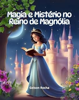 Livro Magia e Mistério no Reino de Magnólia: A Princesa Júlia e o Mistério do desparecimento do Cristal Mágico