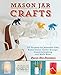 Mason Jar Crafts: DIY Projects for Adorable and Rustic Decor, Storage, Lighting, Gifts and Much More by Lauren Elise Donaldson