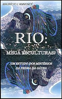Livro RIO: MEGA ESCULTURAS?: O JULGAMENTO DE RELATOS HISTÓRICOS, FATOS ESTRANHOS, A REVELAÇÃO DOS SONHOS, OS MISTÉRIOS DA PEDRA DA GÁVEA.