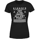 Why is The Carpet All Wet Todd Christmas T-Shirt for Women - Funny Costumes | Cool Graphic Tee Idea