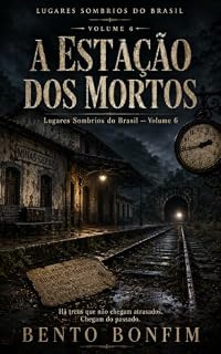 Livro A Estação dos Mortos: Suspense ferroviário adulto sobre uma estação abandonada, passageiros desaparecidos e uma cidade que nunca aceitou sua última partida. (Lugares Sombrios do Brasil Livro 6)