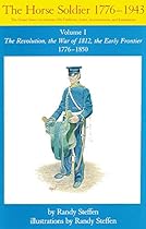 The Horse Soldier; 1776-1850: The United States Cavalryman; His Uniforms; Arms; Accoutrements; and Equipments; Vol. 1; The Revolution; the War of ... 1776 - 1850 (Horse Soldier; 1776-1943)