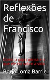 Livro Reflexöes de Francisco: Como o papa pensa e o que ele diz sobre a vida