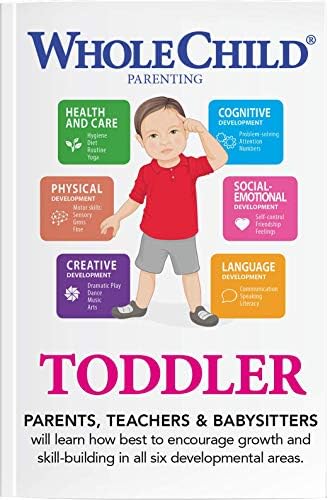 Whole Child Parenting: Toddler (12 to 24 Months) - Parents, Educators and Caregivers will Learn how Best to Encourage Growth and Skill-Building in all Six Developmental Areas