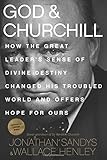 God & Churchill: How the Great Leader's Sense of Divine Destiny Changed His Troubled World and Offers Hope for Ours