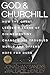 God & Churchill: How the Great Leader's Sense of Divine Destiny Changed His Troubled World and Offers Hope for Ours