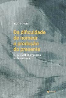 Livro Da dificuldade de nomear a produção do presente: Literatura latino-americana contemporânea