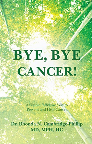 Bye, Bye Cancer!: A Simple, Effective Way to Prevent and Heal Cancer by Rhonda Cambridge Phillip MD MPH HC