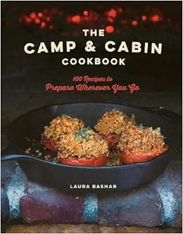 The Camp & Cabin Cookbook: 100 Recipes to Prepare Wherever You Go, by Laura Bashar The Camp & Cabin Cookbook: 100 Recipes to Prepare Wherever You Go, by Laura Bashar