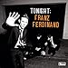 Tonight: Franz Ferdinand