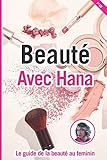 Beauté avec Hana: Le guide de la beauté au feminin (noir et blanc) (French Edition) by Hana Kerkebane