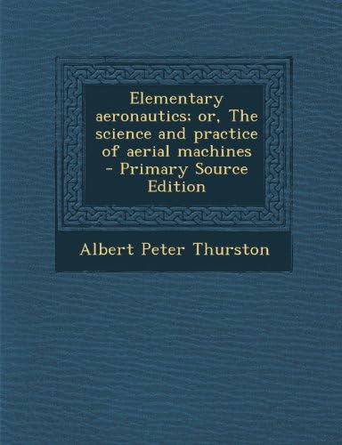 Elementary Aeronautics; Or, the Science and Practice of Aerial Machines - Primary Source Edition