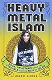 Heavy Metal Islam: Rock, Resistance, and the Struggle for the Soul of Islam