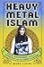 Heavy Metal Islam: Rock, Resistance, and the Struggle for the Soul of Islam