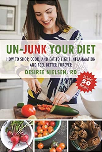 Un-Junk Your Diet: How to Shop, Cook, and Eat to Fight Inflammation and Feel Better Forever, by Desiree Nielsen