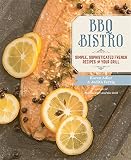 BBQ Bistro: Simple, Sophisticated French Recipes for Your Grill