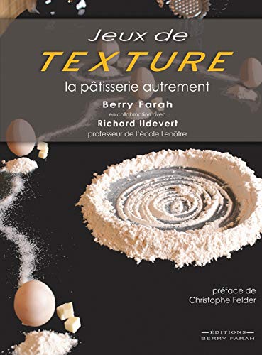 Jeux de Texture: La pâtisserie autrement (French Edition) by Berry Farah, Richard Ildevert