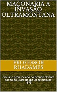 Livro Maçonaria A invasão ultramontana: discurso pronunciado no Grande Oriente Unido do Brasil no dia 20 de maio de 1873 (Maçonaria: Livros Históricos Livro 5)