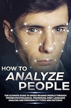 How to Analyze People: The Ultimate Guide to Speed Reading People Through Proven Psychological Techniques, Body Language Analysis and Personality Types and Patterns by [Croft, Sebastian]
