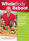 Whole Body Reboot: The Peruvian Superfoods Diet to Detoxify, Energize, and Supercharge Fat Loss by Manuel Villacorta MS  RD  CSSD