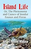 ISLAND LIFE: OR THE PHENOMENA AND CAUSES OF INSULAR FAUNAS AND FLORAS by Alfred Russel Wallace