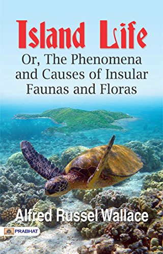 ISLAND LIFE: OR THE PHENOMENA AND CAUSES OF INSULAR FAUNAS AND FLORAS by Alfred Russel Wallace