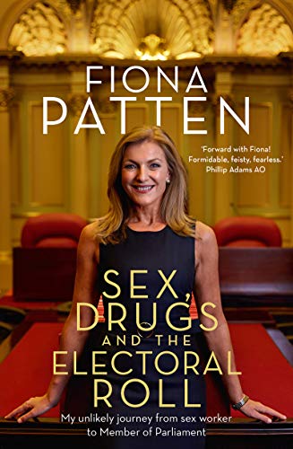 Sex, Drugs and the Electoral Roll: My Amazing Journey From Sex Worker to Member of Parliament by Fiona Patten