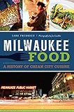 Milwaukee Food: A History of Cream City Cuisine (American Palate) by Lori Fredrich, Joe Laedtke