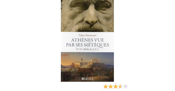 Athenes Vue Par Ses Meteques Ve Ive Siecles Avant Jc Histoire French Edition Mansouri Saber 9782847347562 Amazon Com Books