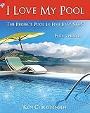 I Love My Pool!: The Perfect Pool In Five Easy Steps (Romantic America) by Ken Christensen
