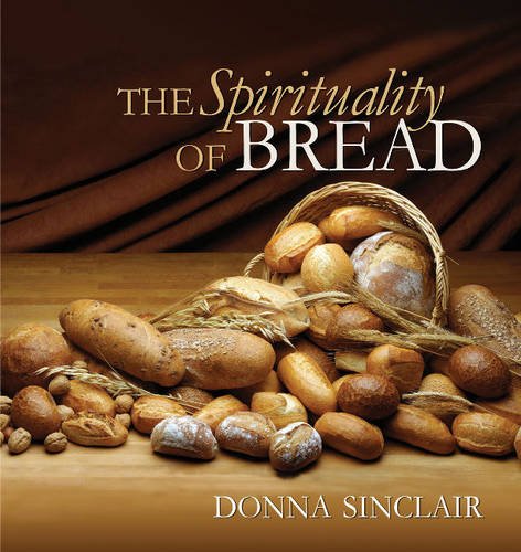 The Spirituality of Bread by Donna Sinclair
