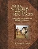 While Shepherds Watch Their Flocks: 40 Daily Reflections on Biblical Leadership by Timothy Laniak