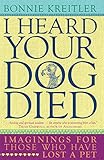 I Heard Your Dog Died: Imaginings for Those Who Have Lost a Pet by Bonnie Kreitler
