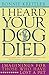 I Heard Your Dog Died: Imaginings for Those Who Have Lost a Pet by Bonnie Kreitler