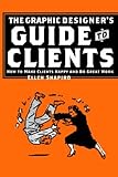 Graphic Designer's Guide to Clients: How to Make Clients Happy and Do Great Work by Ellen M. Shapiro, Allworth Press