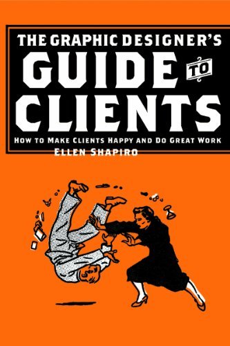 Graphic Designer's Guide to Clients: How to Make Clients Happy and Do Great Work by Ellen M. Shapiro, Allworth Press