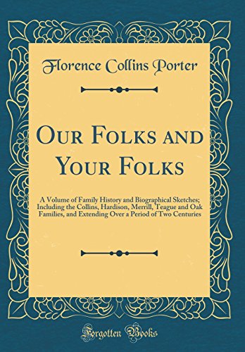 Our Folks and Your Folks: A Volume of Family History and Biographical Sketches; Including the Collins, Hardison, Merrill, Teague and Oak Families, and ... a Period of Two Centuries (Classic Reprint) -  Florence Collins Porter, Hardcover