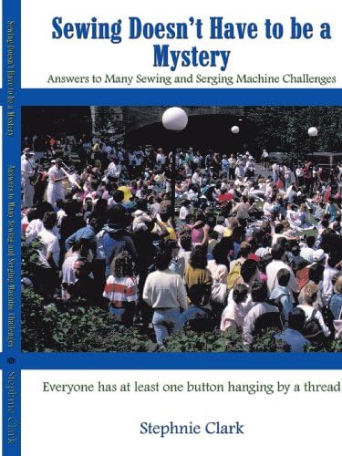 Sewing Doesn't Have to be a Mystery: Answers to Many Sewing and Serging Machine Challenges