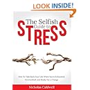 The Selfish Guide to Stress: How to Take Back Your Life When You&rsquo;re Exhausted, Overworked, And Ready for A Change (The Selfish Series Book 1)