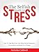 The Selfish Guide to Stress: How to Take Back Your Life When You're Exhausted, Overworked, And Ready for A Change (The Selfish Series Book 1)