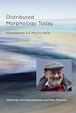 Distributed Morphology Today: Morphemes for Morris Halle (MIT Press)